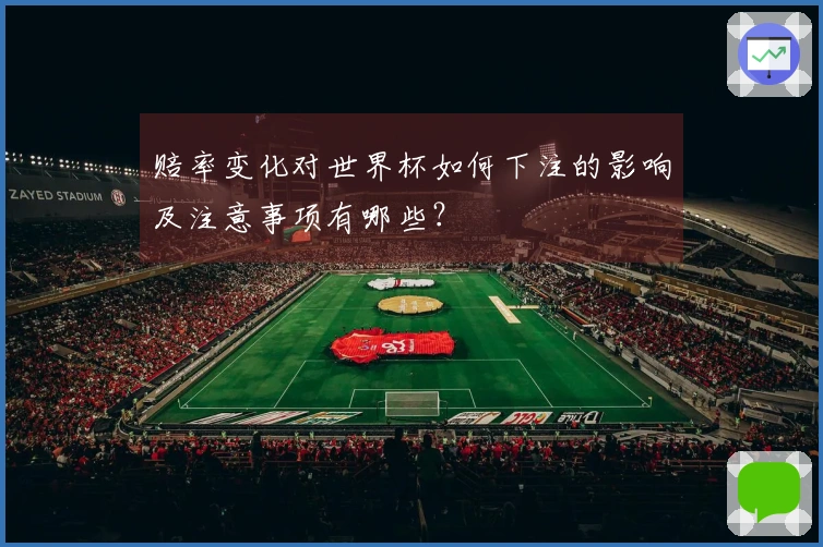 赔率变化对世界杯如何下注的影响及注意事项有哪些？