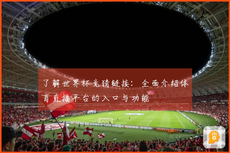 了解世界杯竞猜链接：全面介绍体育直播平台的入口与功能