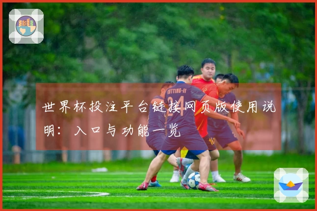 世界杯投注平台链接网页版使用说明：入口与功能一览