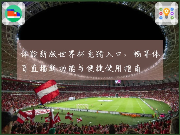 体验新版世界杯竞猜入口，畅享体育直播新功能与便捷使用指南